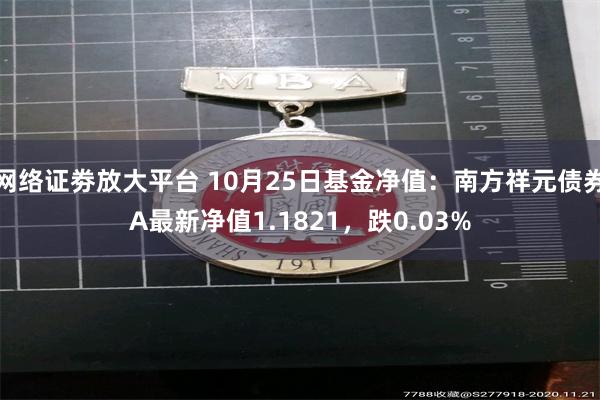 网络证劵放大平台 10月25日基金净值：南方祥元债券A最新净值1.1821，跌0.03%