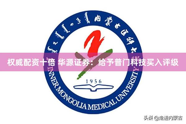 权威配资十倍 华源证券：给予普门科技买入评级