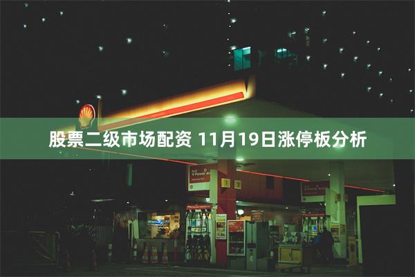 股票二级市场配资 11月19日涨停板分析